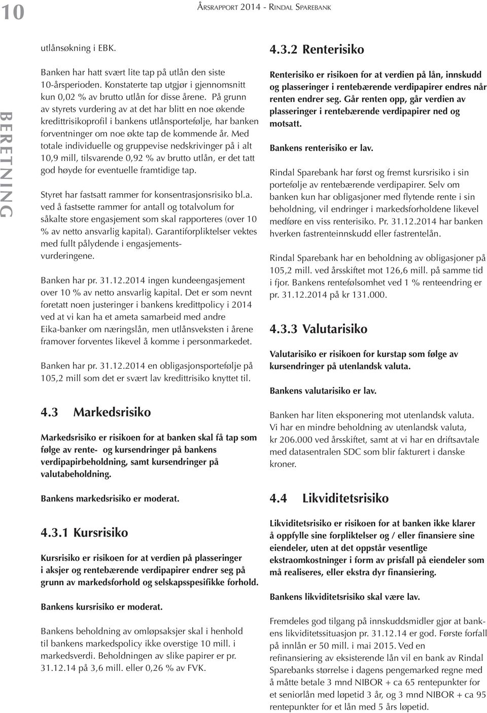 På grunn av styrets vurdering av at det har blitt en noe økende kredittrisikoprofil i bankens utlånsportefølje, har banken forventninger om noe økte tap de kommende år.