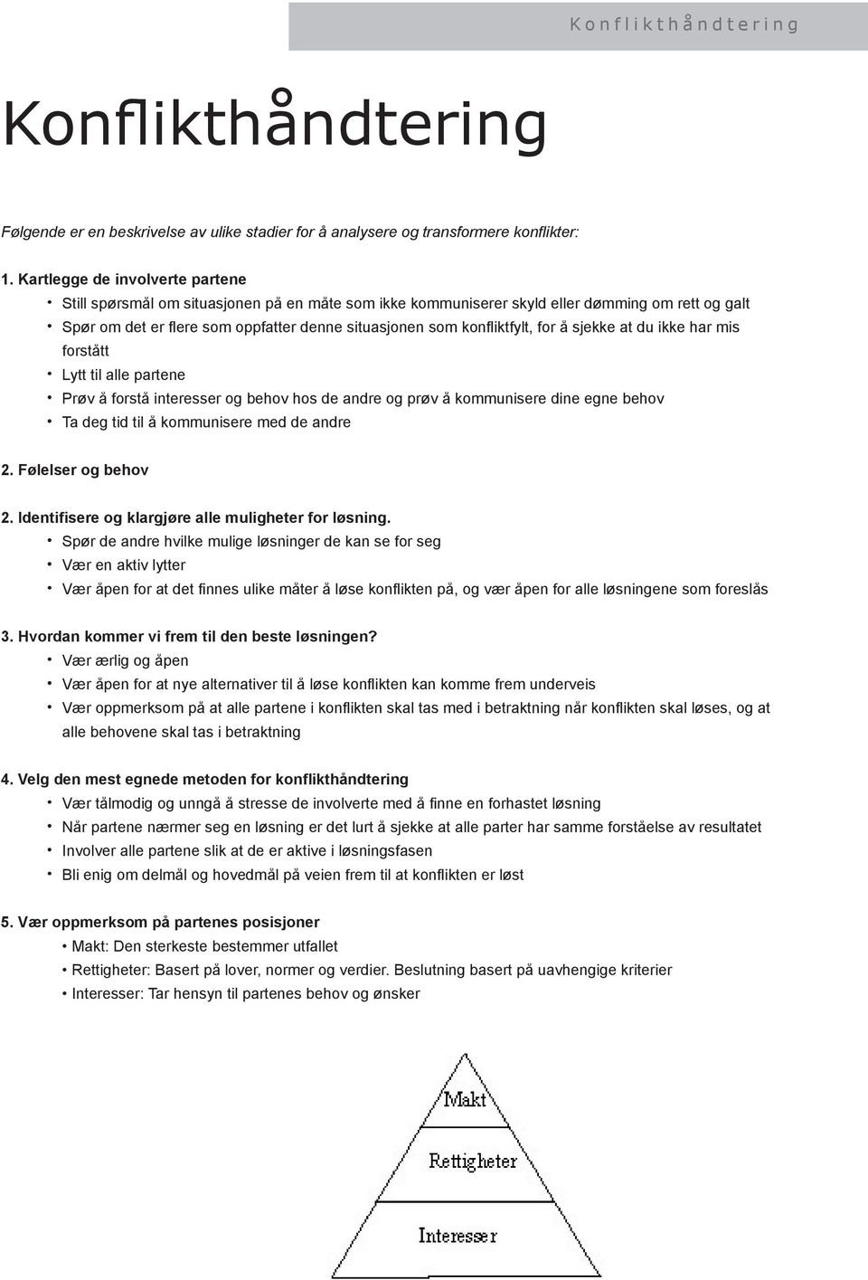 iktfylt, for å sjekke at du ikke har mis forstått Lytt til alle partene Prøv å forstå interesser og behov hos de andre og prøv å kommunisere dine egne behov Ta deg tid til å kommunisere med de andre