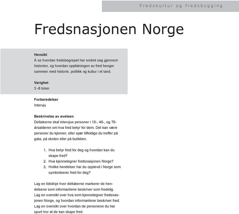 Det kan være personer du kjenner, eller spør tilfeldige du treffer på gata, på skolen eller på butikken. 1. Hva betyr fred for deg og hvordan kan du skape fred? 2.