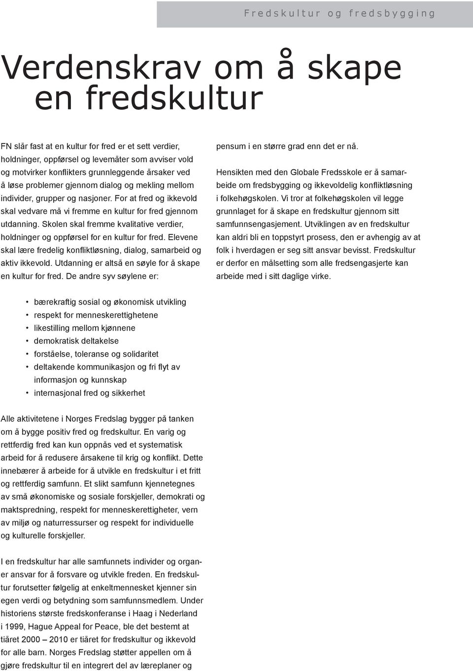 For at fred og ikkevold skal vedvare må vi fremme en kultur for fred gjennom utdanning. Skolen skal fremme kvalitative verdier, holdninger og oppførsel for en kultur for fred.