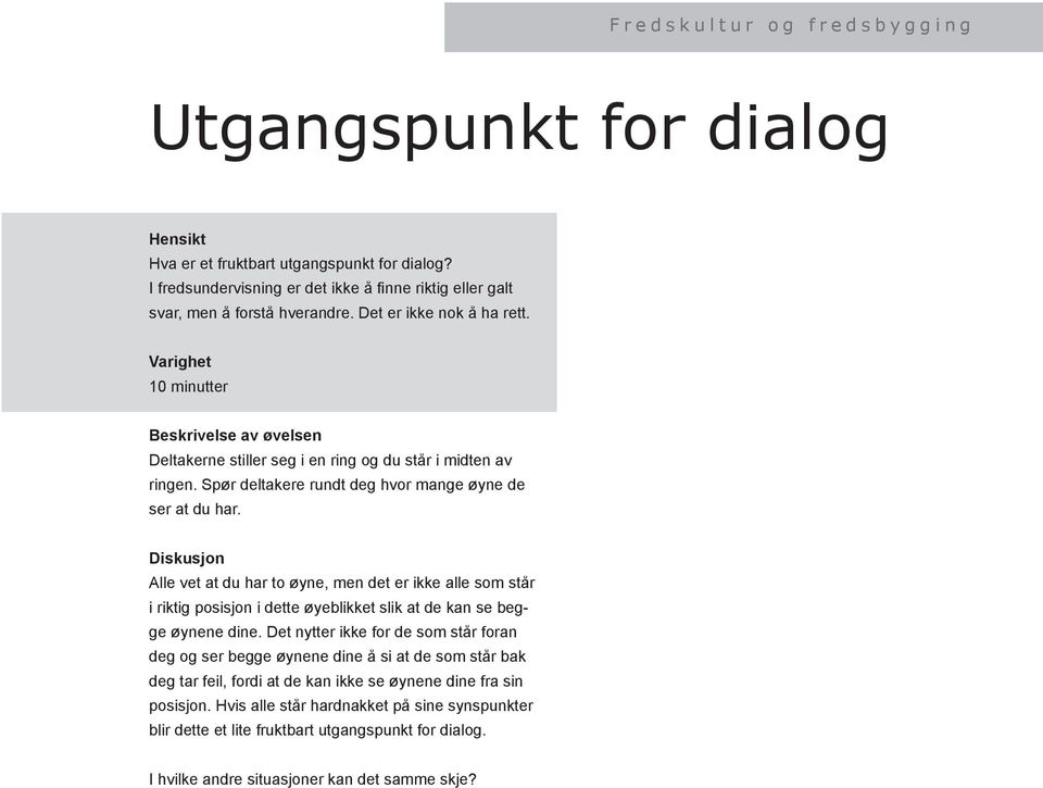 Varighet 10 minutter Beskrivelse av øvelsen Deltakerne stiller seg i en ring og du står i midten av ringen. Spør deltakere rundt deg hvor mange øyne de ser at du har.