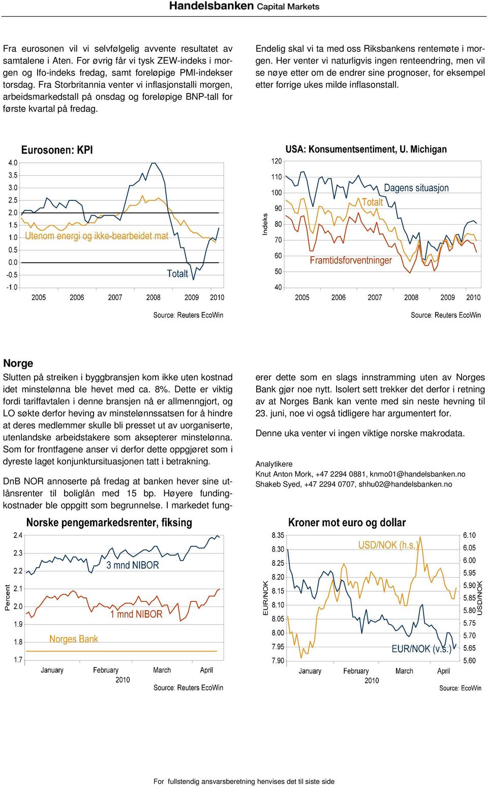 Her venter vi naturligvis ingen renteendring, men vil se nøye etter om de endrer sine prognoser, for eksempel etter forrige ukes milde inflasonstall.