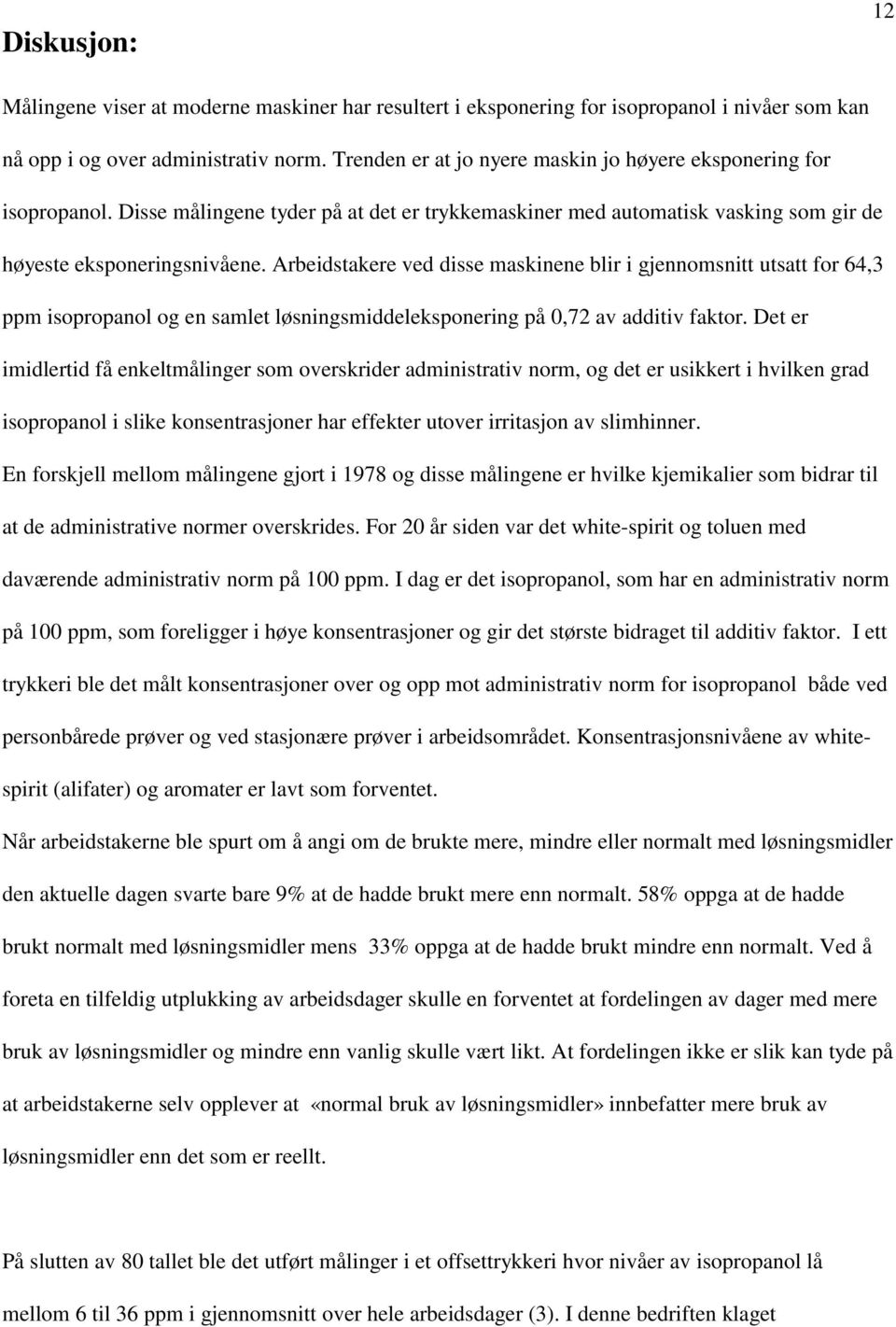 Arbeidstakere ved disse maskinene blir i gjennomsnitt utsatt for 64,3 ppm isopropanol og en samlet løsningsmiddeleksponering på 0,72 av additiv faktor.