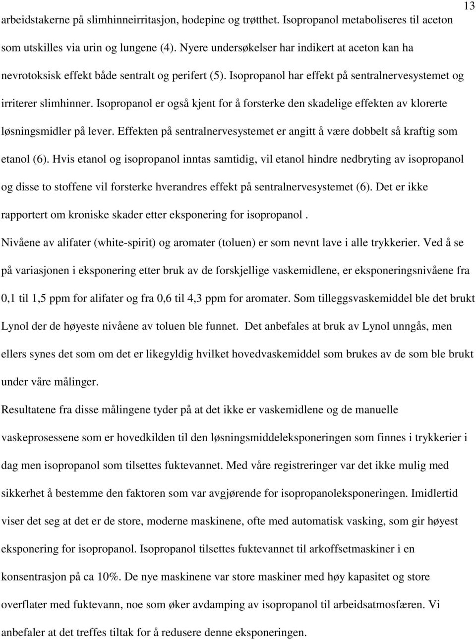 Isopropanol er også kjent for å forsterke den skadelige effekten av klorerte løsningsmidler på lever. Effekten på sentralnervesystemet er angitt å være dobbelt så kraftig som etanol (6).