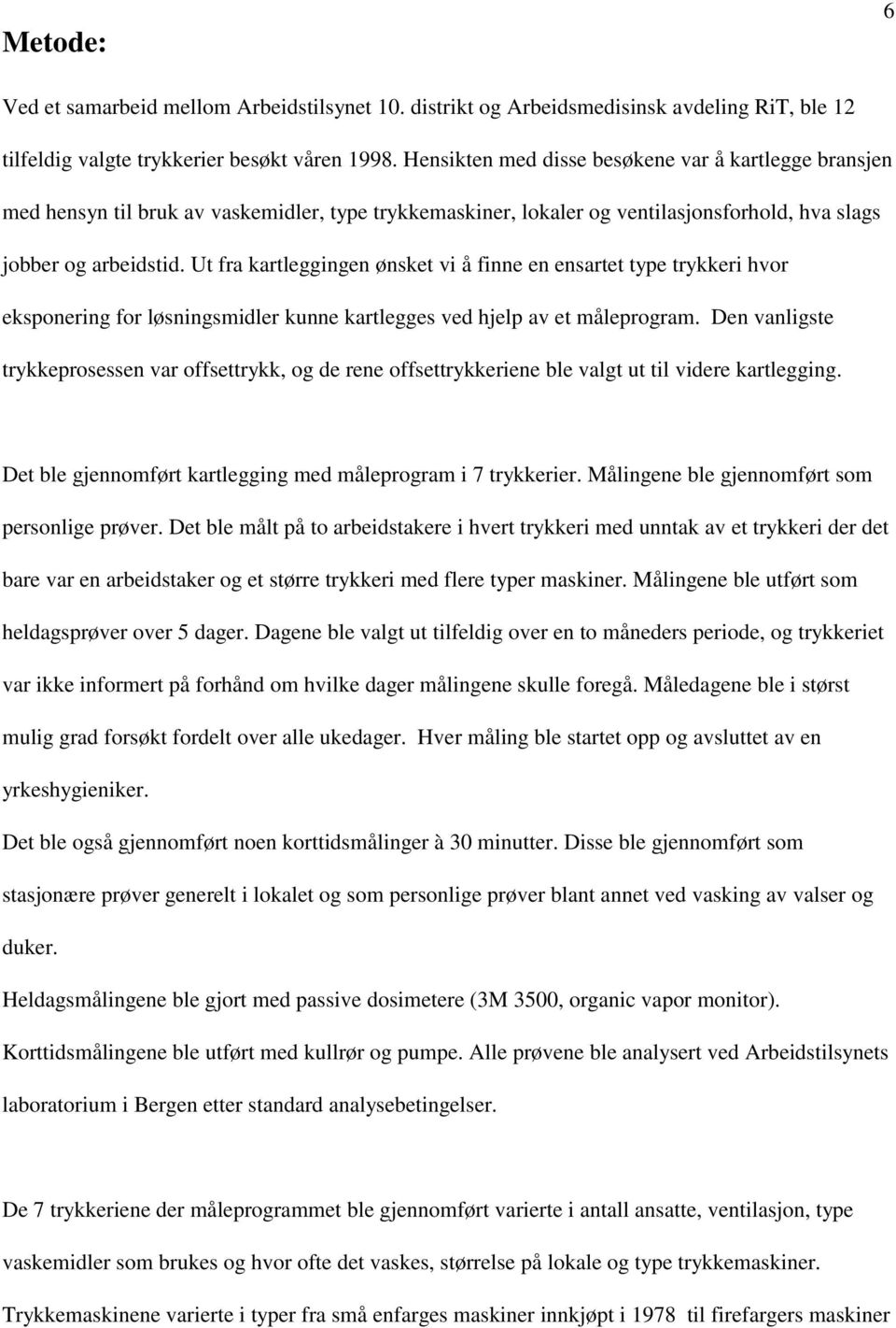 Ut fra kartleggingen ønsket vi å finne en ensartet type trykkeri hvor eksponering for løsningsmidler kunne kartlegges ved hjelp av et måleprogram.