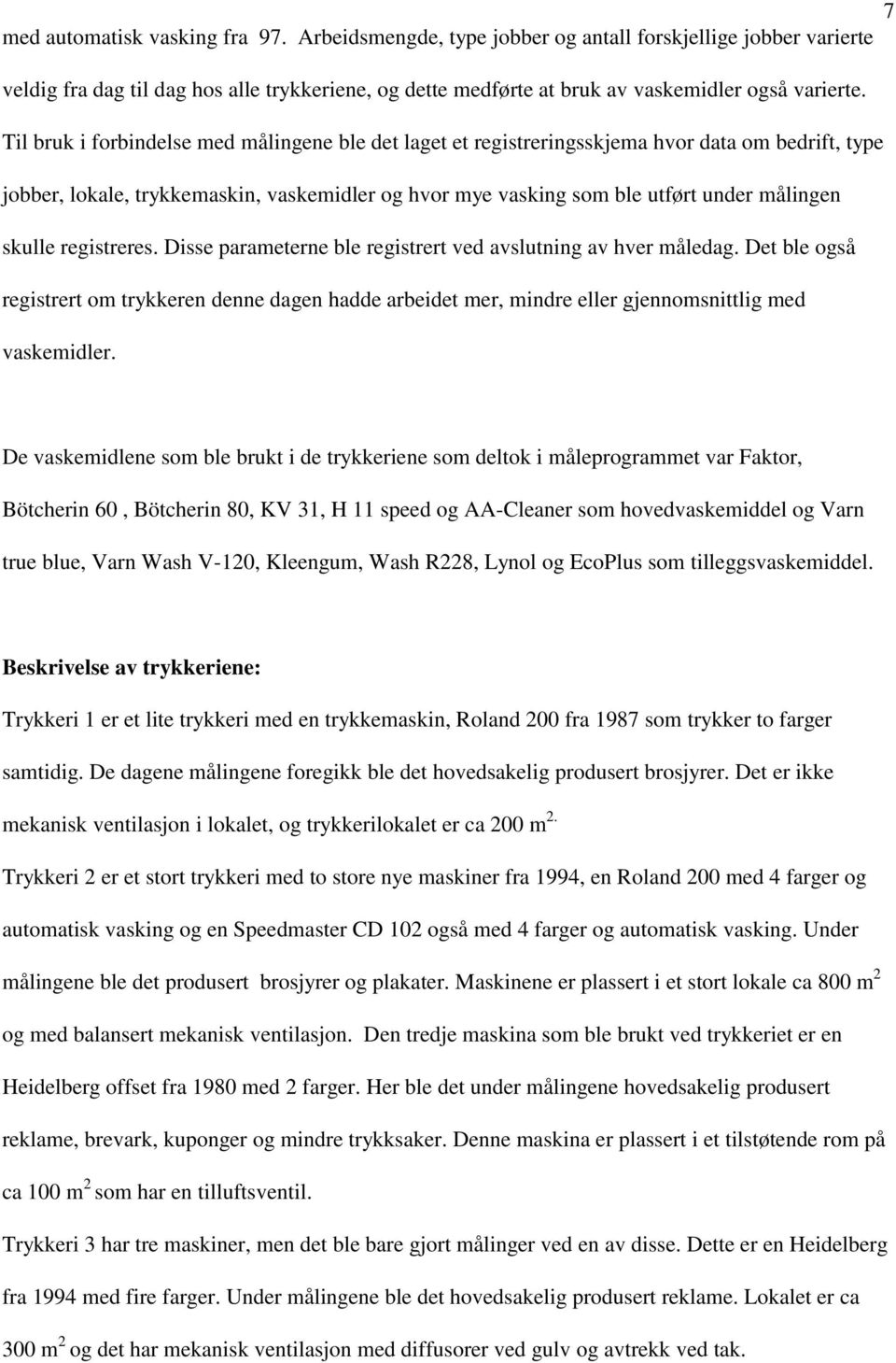 registreres. Disse parameterne ble registrert ved avslutning av hver måledag. Det ble også registrert om trykkeren denne dagen hadde arbeidet mer, mindre eller gjennomsnittlig med vaskemidler.