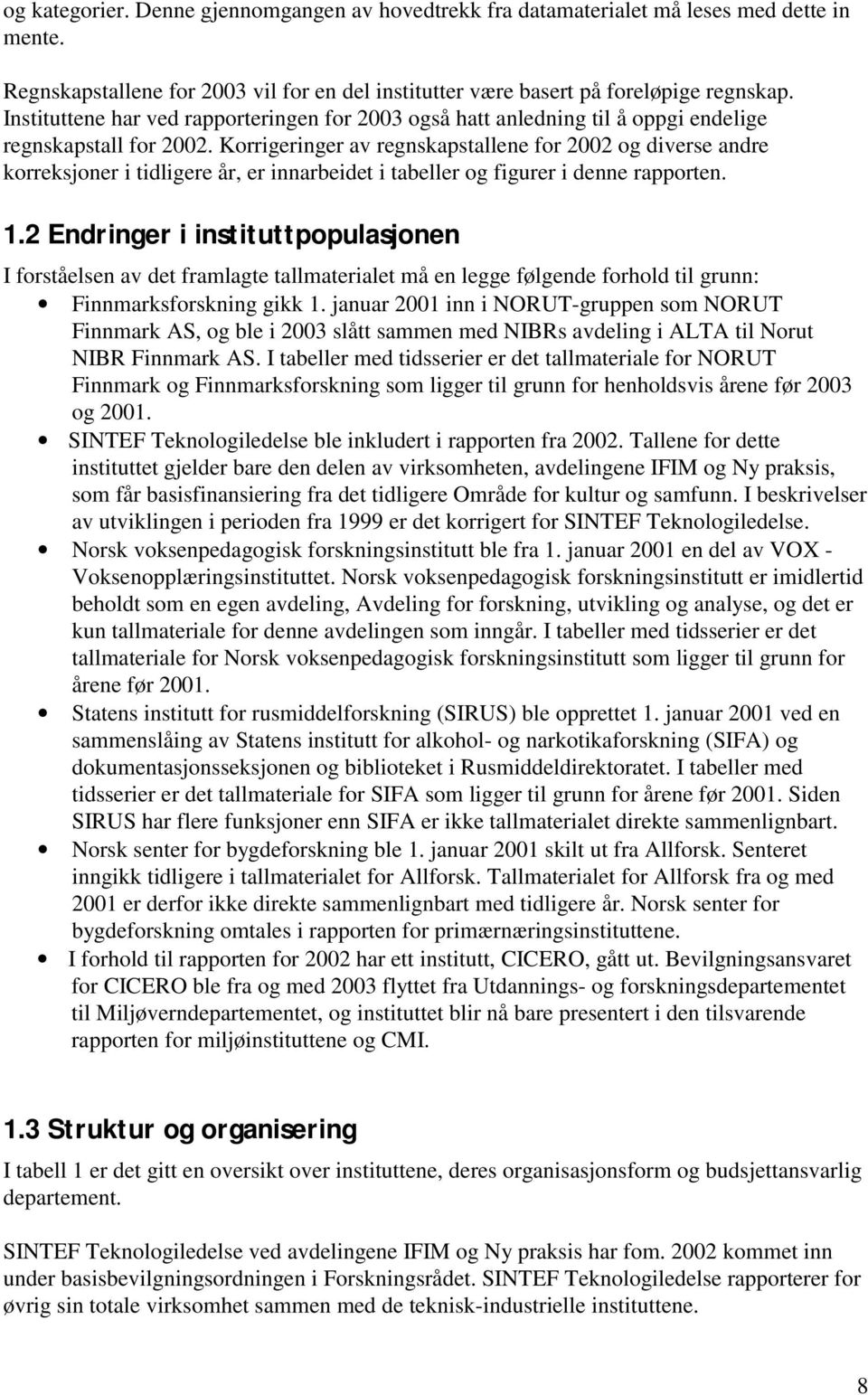 Korrigeringer av regnskapstallene for 2002 og diverse andre korreksjoner i tidligere år, er innarbeidet i tabeller og figurer i denne rapporten. 1.