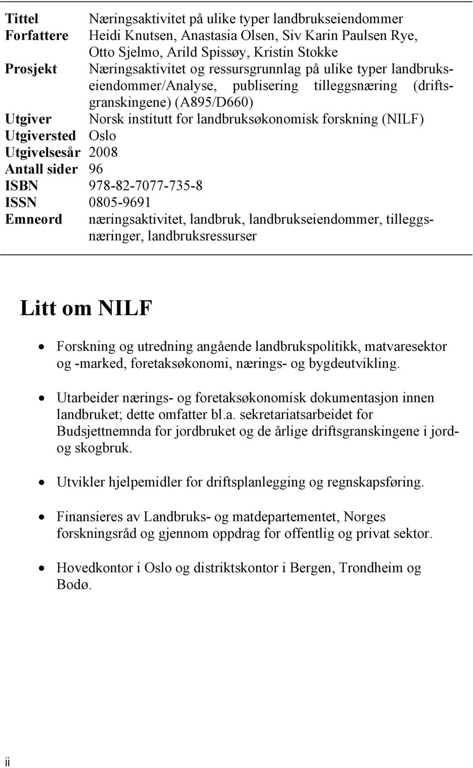 Oslo Utgivelsesår 2008 Antall sider 96 ISBN 978-82-7077-735-8 ISSN 0805-9691 Emneord næringsaktivitet, landbruk, landbrukseiendommer, tilleggsnæringer, landbruksressurser Litt om NILF Forskning og