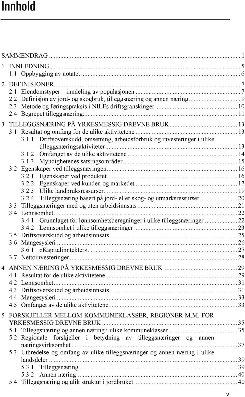 .. 13 3.1.1 Driftsoverskudd, omsetning, arbeidsforbruk og investeringer i ulike tilleggsnæringsaktiviteter... 13 3.1.2 Omfanget av de ulike aktivitetene... 14 3.1.3 Myndighetenes satsingsområder.