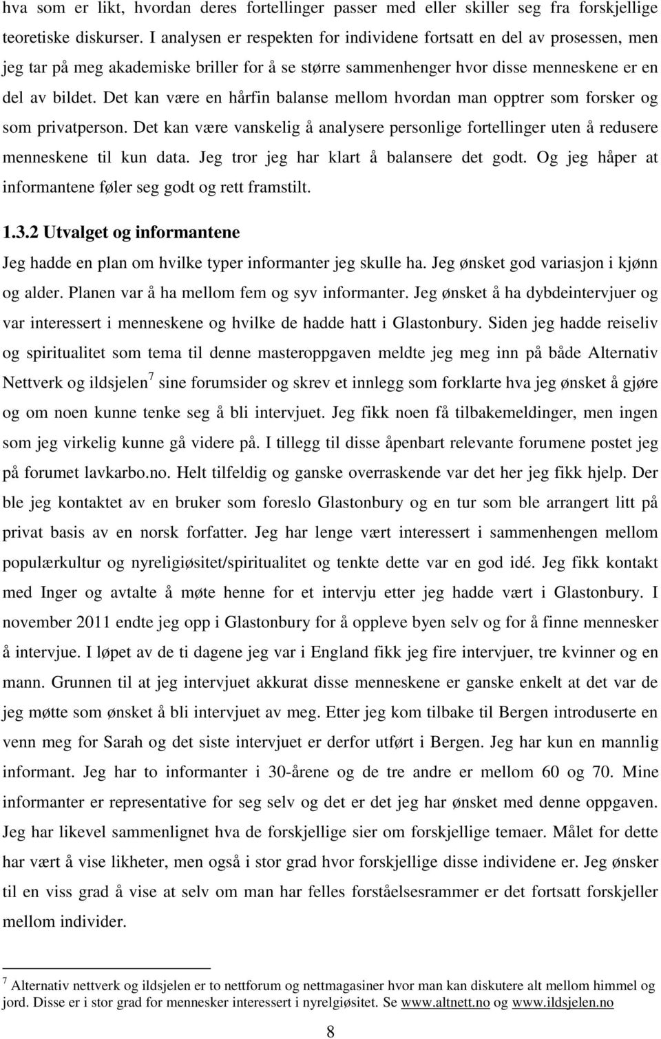 Det kan være en hårfin balanse mellom hvordan man opptrer som forsker og som privatperson. Det kan være vanskelig å analysere personlige fortellinger uten å redusere menneskene til kun data.