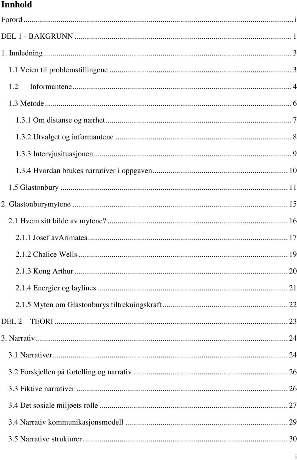 .. 17 2.1.2 Chalice Wells... 19 2.1.3 Kong Arthur... 20 2.1.4 Energier og laylines... 21 2.1.5 Myten om Glastonburys tiltrekningskraft... 22 DEL 2 TEORI... 23 3. Narrativ... 24 3.1 Narrativer.