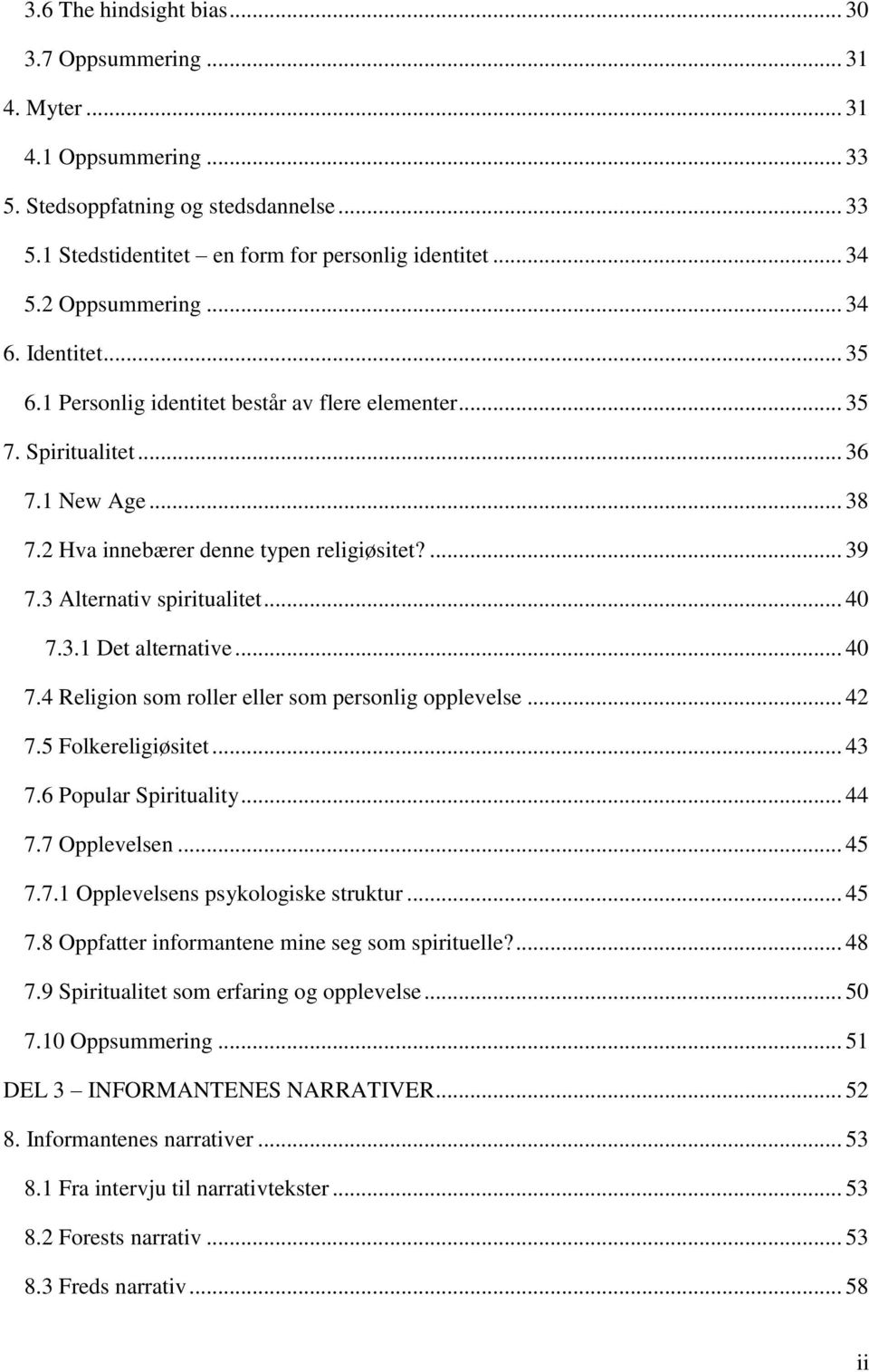 3 Alternativ spiritualitet... 40 7.3.1 Det alternative... 40 7.4 Religion som roller eller som personlig opplevelse... 42 7.5 Folkereligiøsitet... 43 7.6 Popular Spirituality... 44 7.7 Opplevelsen.