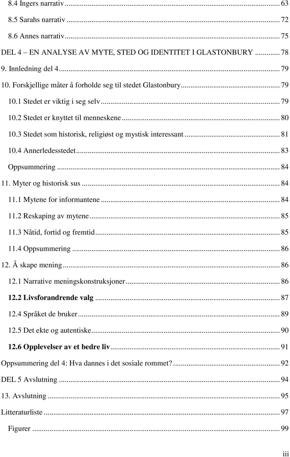 3 Stedet som historisk, religiøst og mystisk interessant... 81 10.4 Annerledesstedet... 83 Oppsummering... 84 11. Myter og historisk sus... 84 11.1 Mytene for informantene... 84 11.2 Reskaping av mytene.