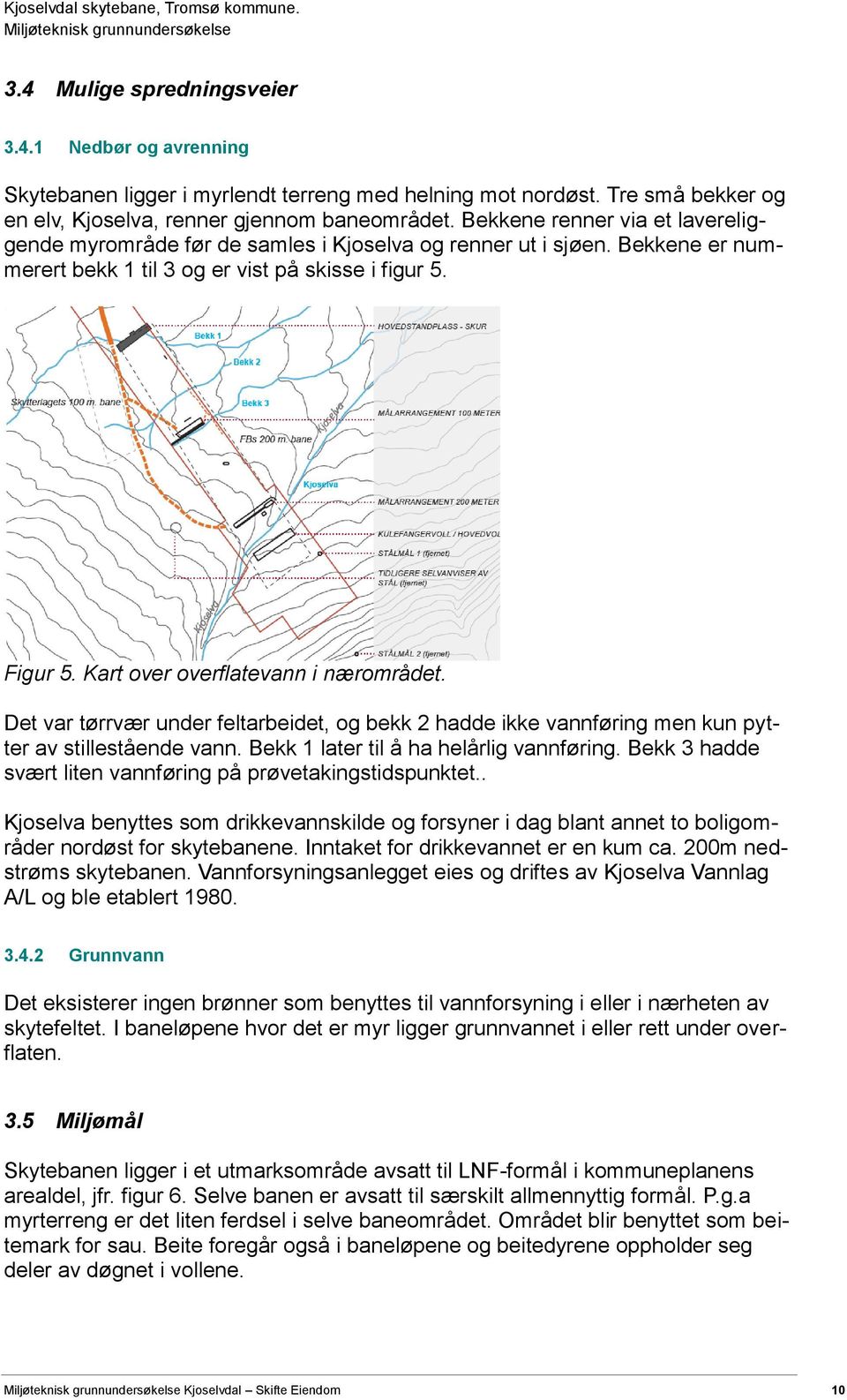 Kart over overflatevann i nærområdet. Det var tørrvær under feltarbeidet, og bekk 2 hadde ikke vannføring men kun pytter av stillestående vann. Bekk 1 later til å ha helårlig vannføring.