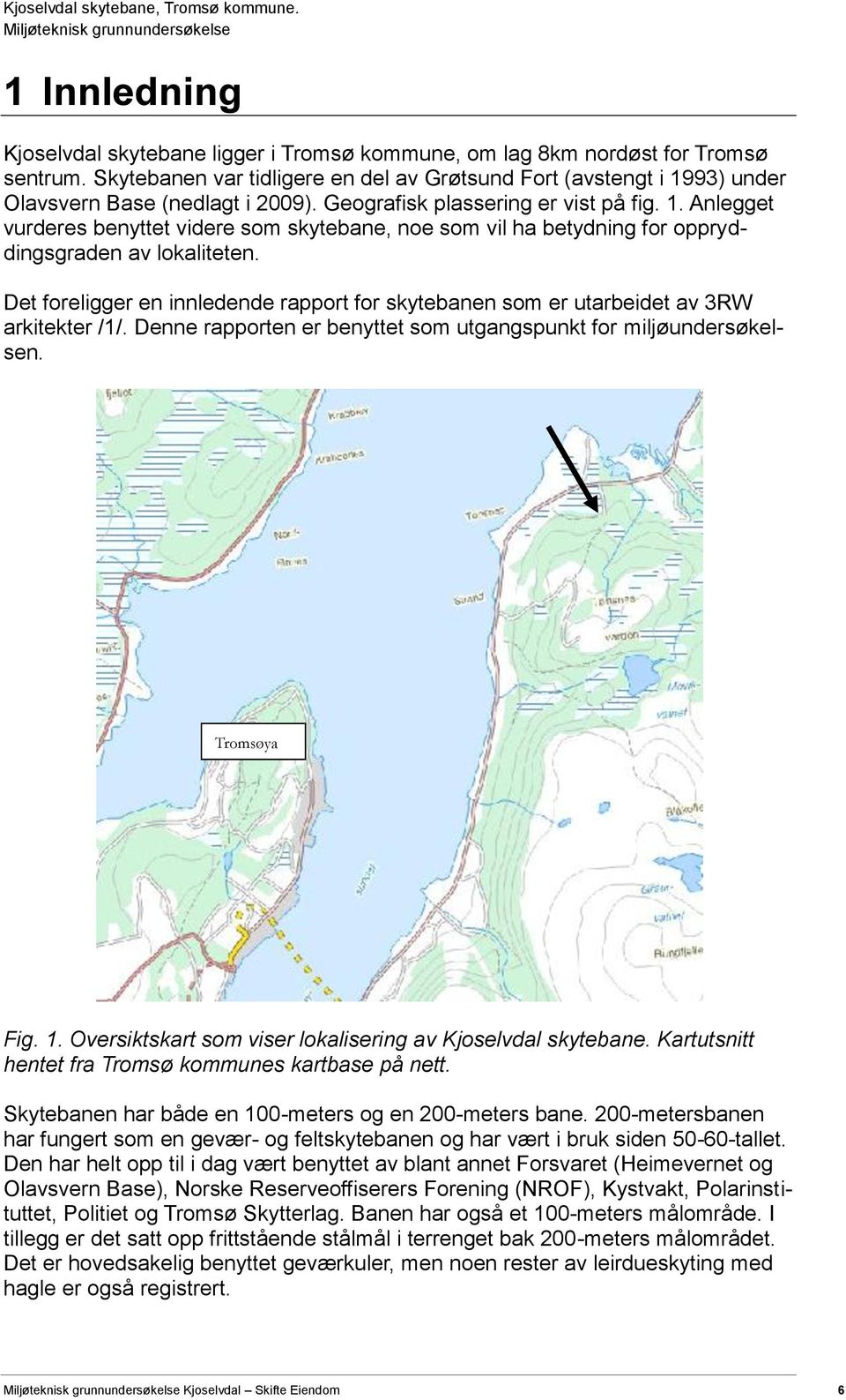 Det foreligger en innledende rapport for skytebanen som er utarbeidet av 3RW arkitekter /1/. Denne rapporten er benyttet som utgangspunkt for miljøundersøkelsen. Tromsøya Fig. 1.