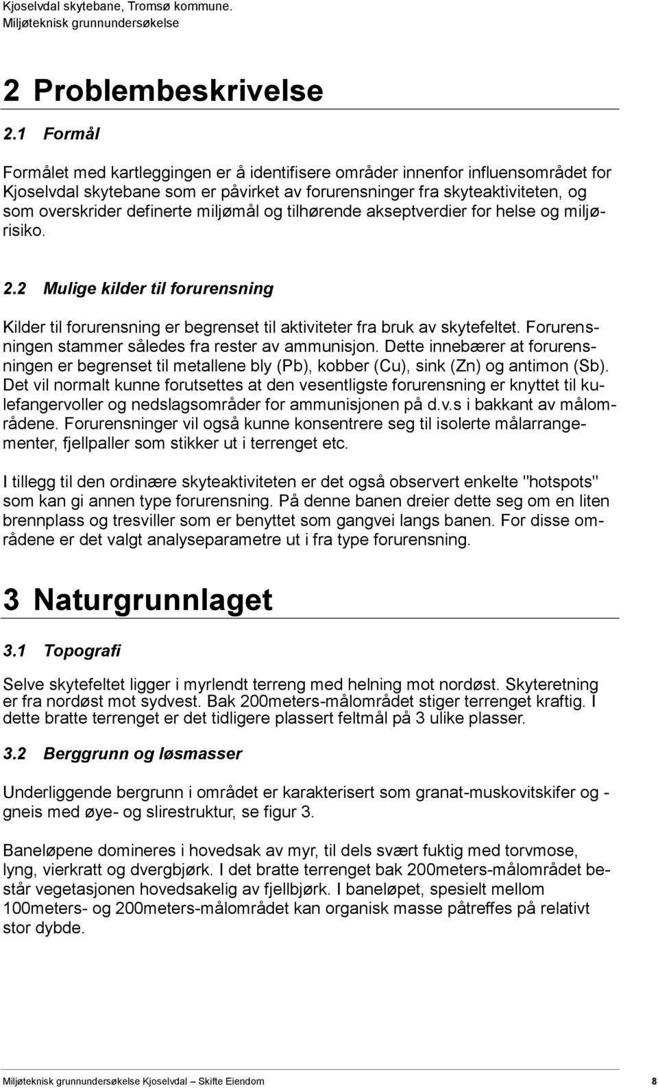 miljømål og tilhørende akseptverdier for helse og miljørisiko. 2.2 Mulige kilder til forurensning Kilder til forurensning er begrenset til aktiviteter fra bruk av skytefeltet.