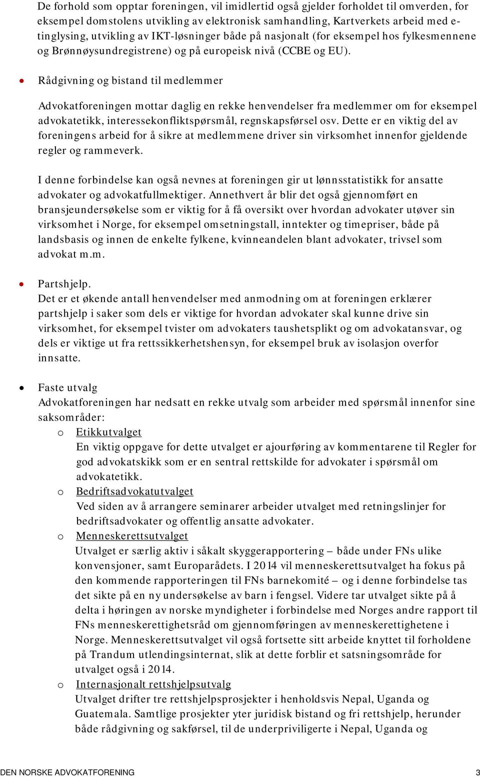 Rådgivning g bistand til medlemmer Advkatfreningen mttar daglig en rekke henvendelser fra medlemmer m fr eksempel advkatetikk, interesseknfliktspørsmål, regnskapsførsel sv.