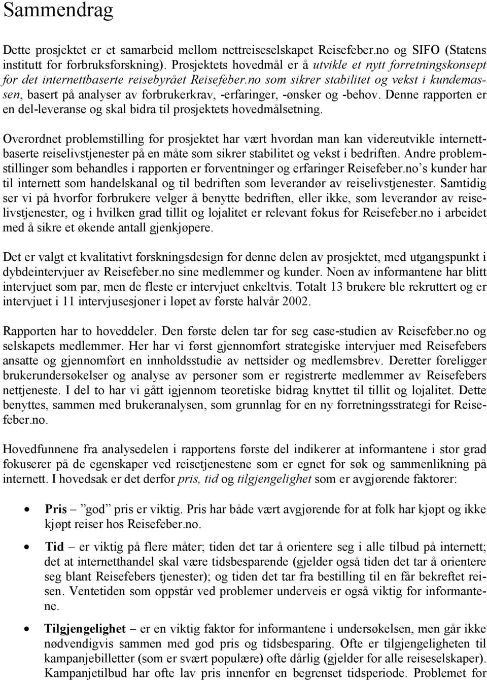 no som sikrer stabilitet og vekst i kundemassen, basert på analyser av forbrukerkrav, -erfaringer, -ønsker og -behov. Denne rapporten er en del-leveranse og skal bidra til prosjektets hovedmålsetning.