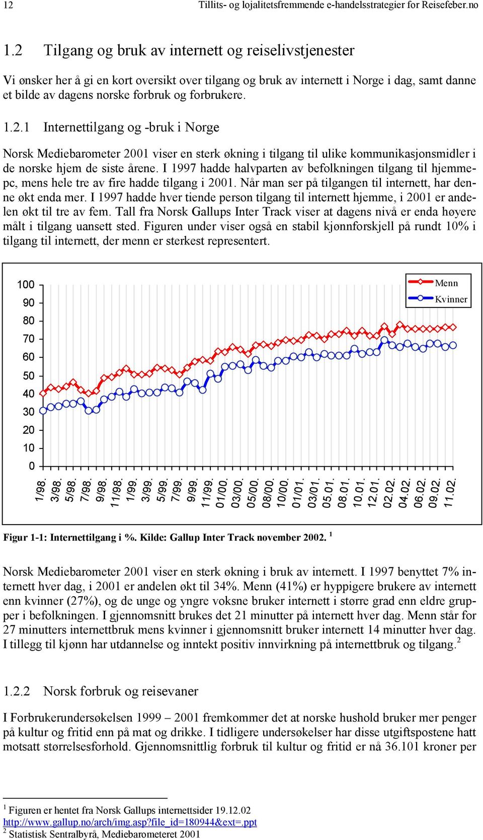 2.1 Internettilgang og -bruk i Norge Norsk Mediebarometer 2001 viser en sterk økning i tilgang til ulike kommunikasjonsmidler i de norske hjem de siste årene.