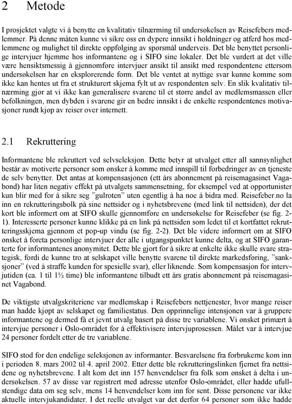 Det ble benyttet personlige intervjuer hjemme hos informantene og i SIFO sine lokaler.