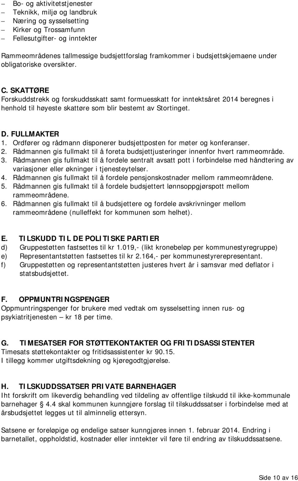 SKATTØRE Forskuddstrekk og forskuddsskatt samt formuesskatt for inntektsåret 2014 beregnes i henhold til høyeste skattøre som blir bestemt av Stortinget. D. FULLMAKTER 1.