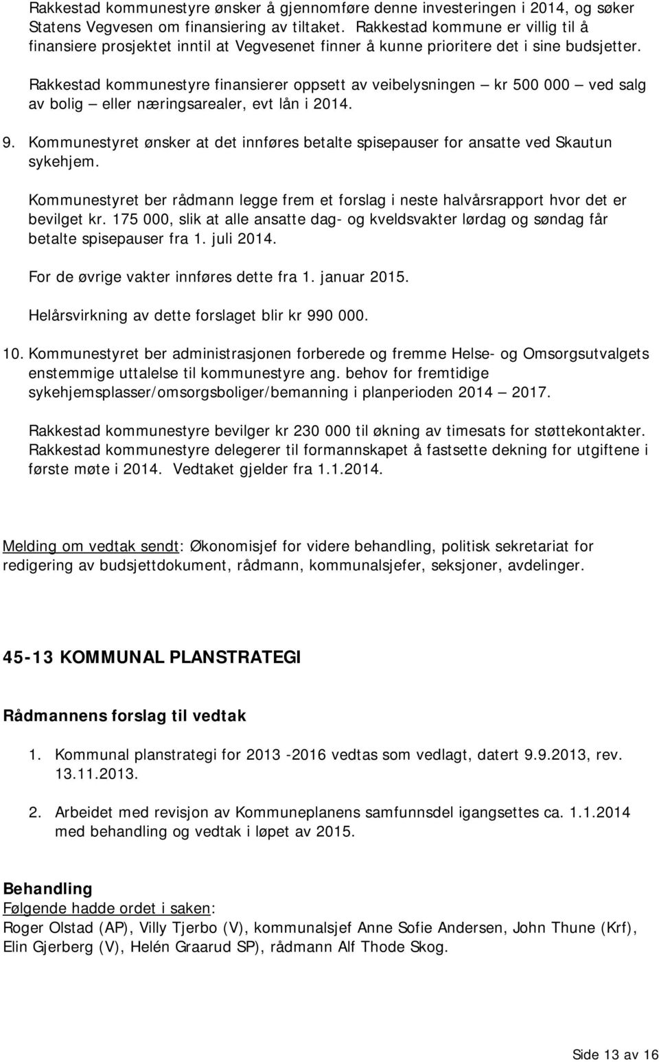 Rakkestad kommunestyre finansierer oppsett av veibelysningen kr 500 000 ved salg av bolig eller næringsarealer, evt lån i 2014. 9.