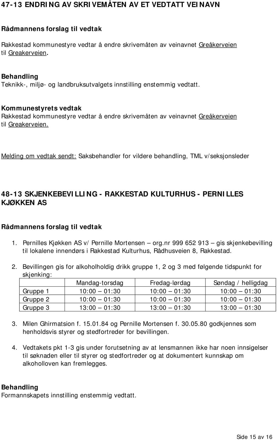 Melding om vedtak sendt: Saksbehandler for vildere behandling, TML v/seksjonsleder 48-13 SKJENKEBEVILLING - RAKKESTAD KULTURHUS - PERNILLES KJØKKEN AS Rådmannens forslag til vedtak 1.