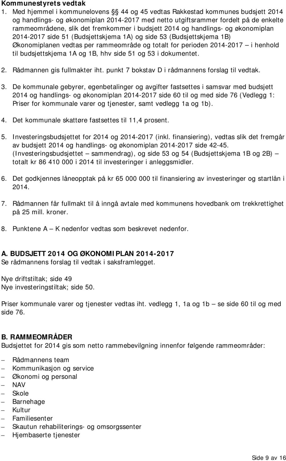 budsjett 2014 og handlings- og økonomiplan 2014-2017 side 51 (Budsjettskjema 1A) og side 53 (Budsjettskjema 1B) Økonomiplanen vedtas per rammeområde og totalt for perioden 2014-2017 i henhold til