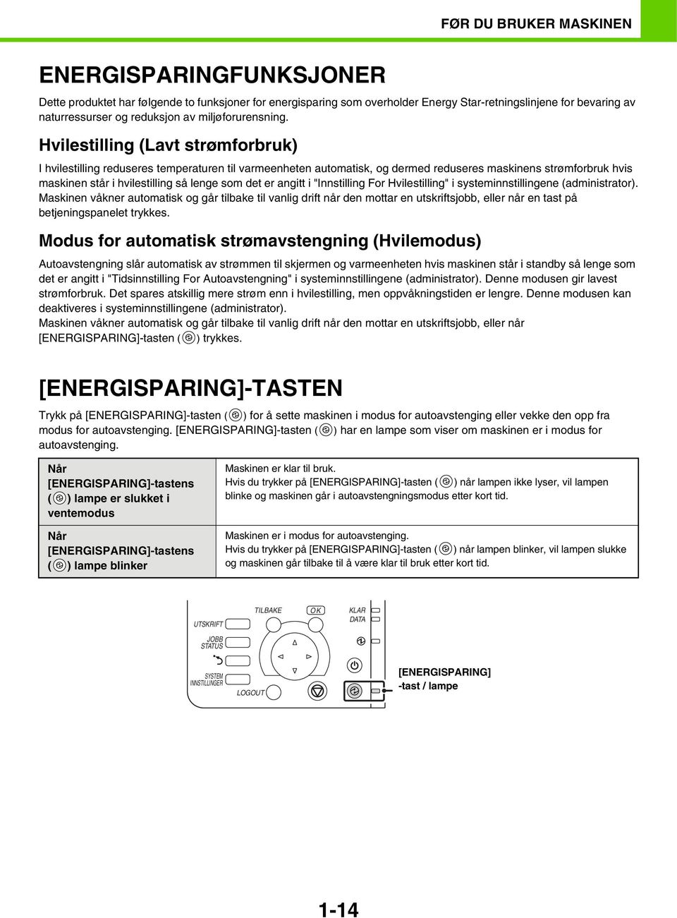 Hvilestilling (Lavt strømforbruk) I hvilestilling reduseres temperaturen til varmeenheten automatisk, og dermed reduseres maskinens strømforbruk hvis maskinen står i hvilestilling så lenge som det er