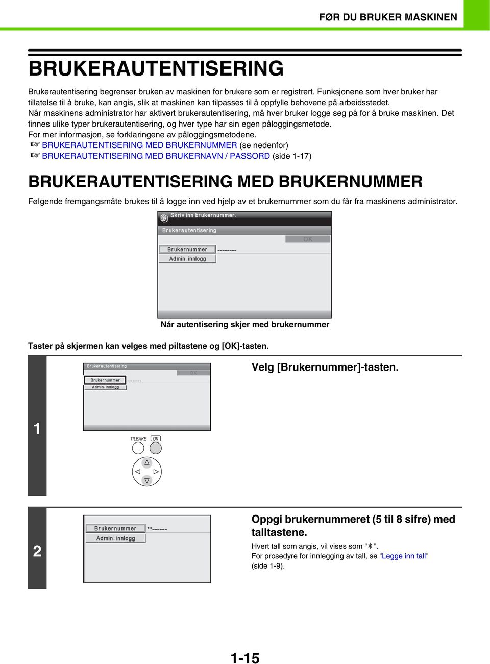 Når maskinens administrator har aktivert brukerautentisering, må hver bruker logge seg på for å bruke maskinen. Det finnes ulike typer brukerautentisering, og hver type har sin egen påloggingsmetode.