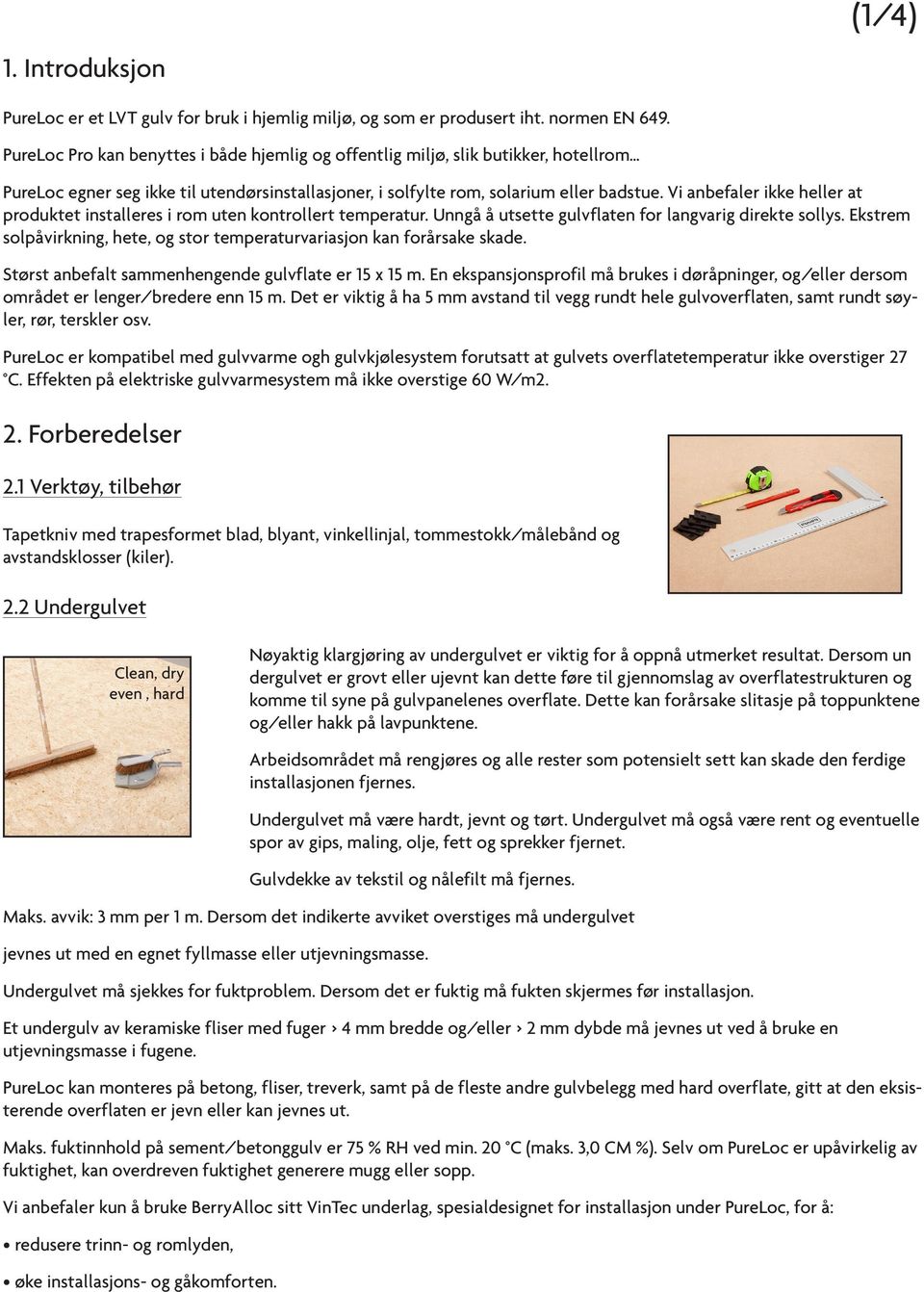 Vi anbefaler ikke heller at produktet installeres i rom uten kontrollert temperatur. Unngå å utsette gulvflaten for langvarig direkte sollys.