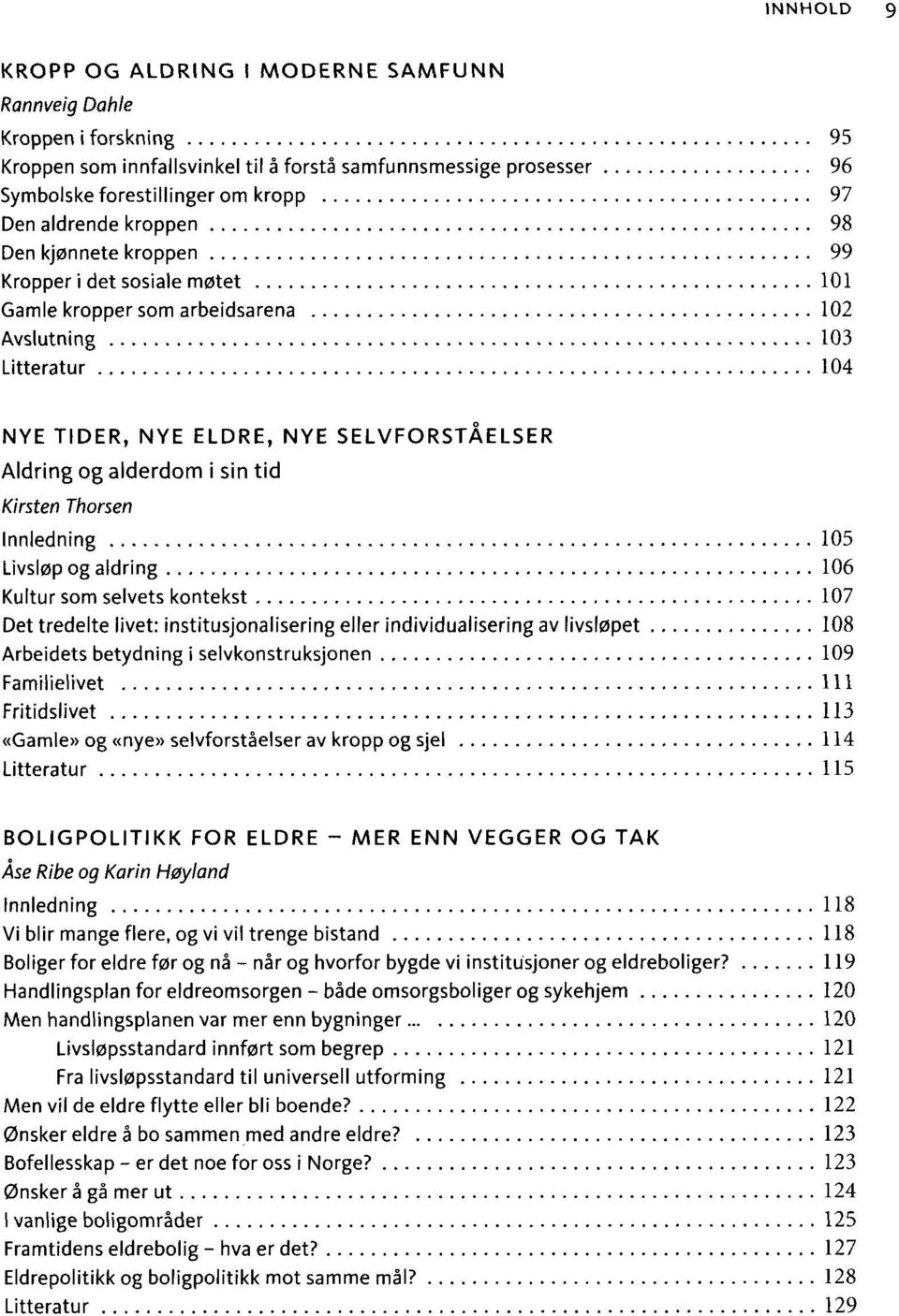 tid Kirsten Thorsen Innledning 105 Livsløp og aldring 106 Kultur som selvets kontekst 107 Det tredelte livet: institusjonalisering eller individualisering av livsløpet 108 Arbeidets betydning i