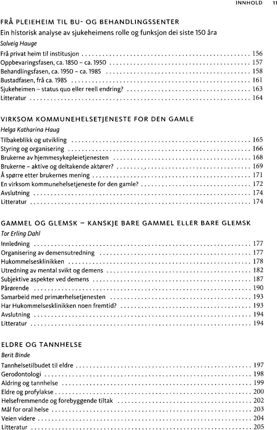 163 Litteratur 164 VIRKSOM KOMMUNEHELSETJENESTE FOR DEN GAMLE Helga Katharina Haug Tilbakeblikk og utvikling 165 Styring og organisering 166 Brukerne av hjemmesykepleietjenesten 168 Brukerne - aktive