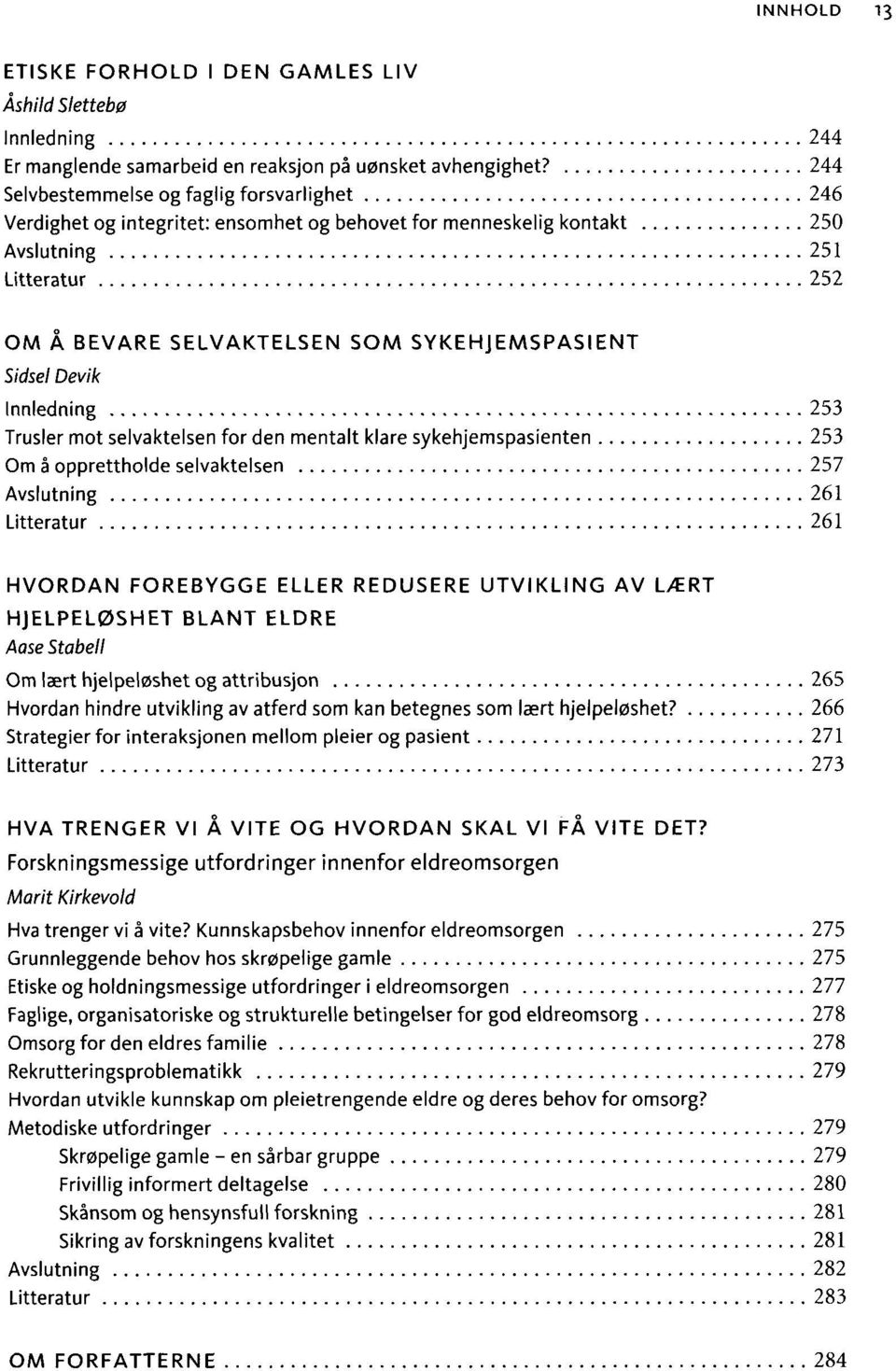 Sidsel Devik Innledning 253 Trusler mot selvaktelsen for den mentalt klare sykehjemspasienten 253 Om å opprettholde selvaktelsen 257 Avslutning 261 Litteratur 261 HVORDAN FOREBYGGE ELLER REDUSERE