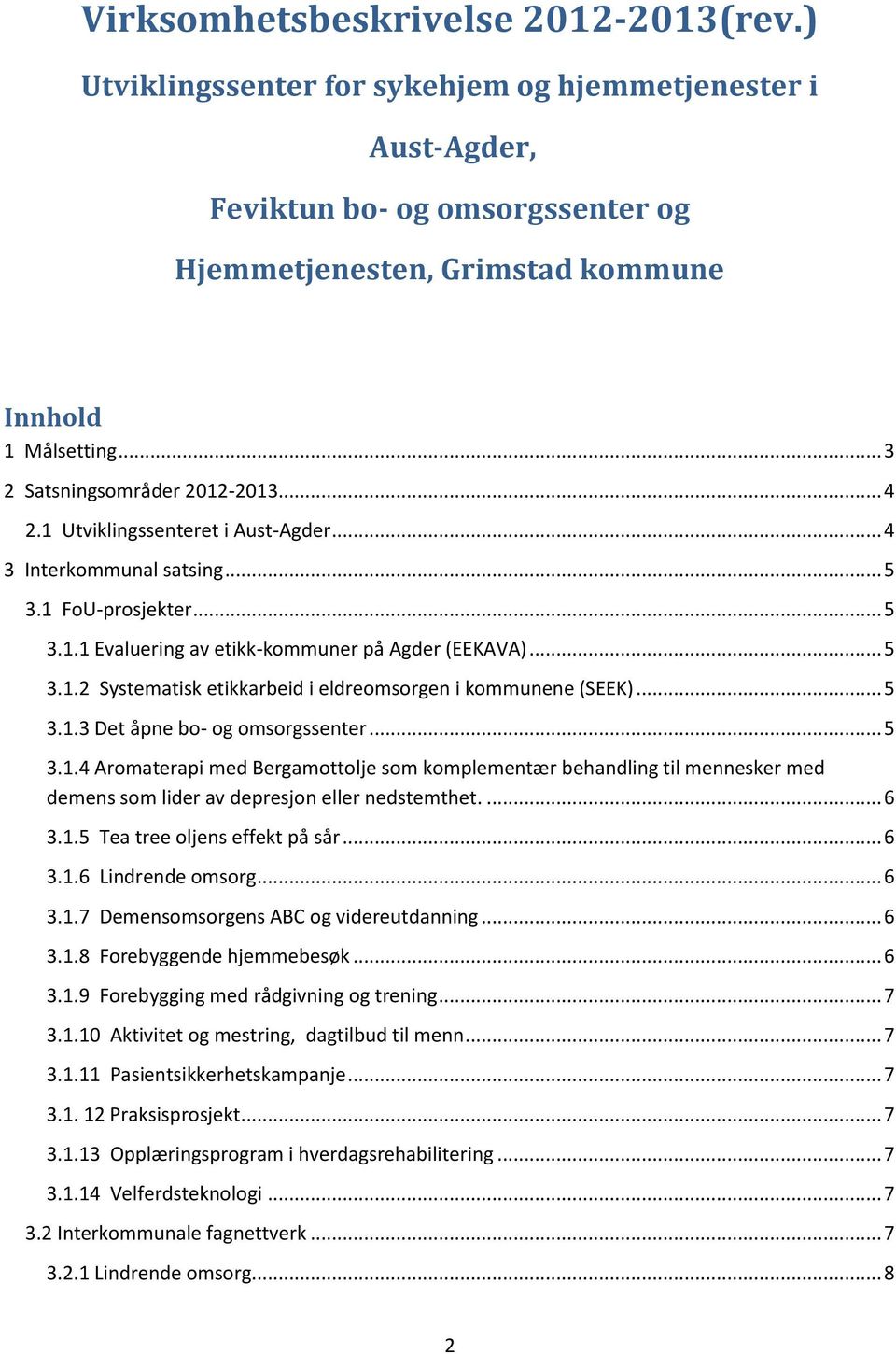 .. 5 3.1.3 Det åpne bo- og omsorgssenter... 5 3.1.4 Aromaterapi med Bergamottolje som komplementær behandling til mennesker med demens som lider av depresjon eller nedstemthet.... 6 3.1.5 Tea tree oljens effekt på sår.