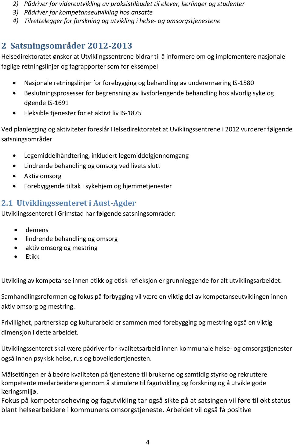 eksempel Nasjonale retningslinjer for forebygging og behandling av underernæring IS-1580 Beslutningsprosesser for begrensning av livsforlengende behandling hos alvorlig syke og døende IS-1691