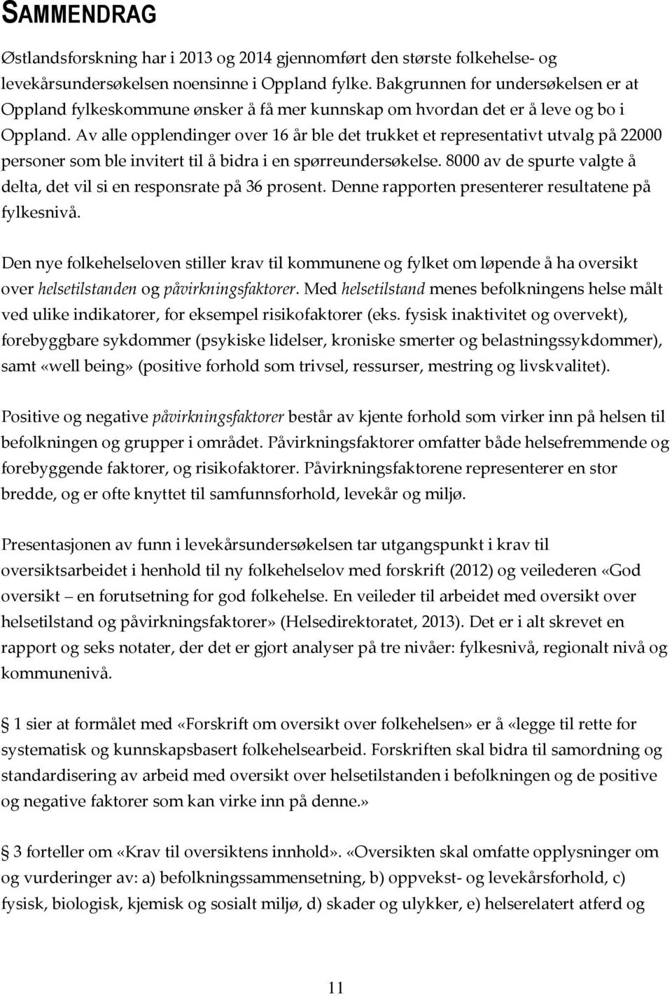 Av alle opplendinger over 16 år ble det trukket et representativt utvalg på 22000 personer som ble invitert til å bidra i en spørreundersøkelse.