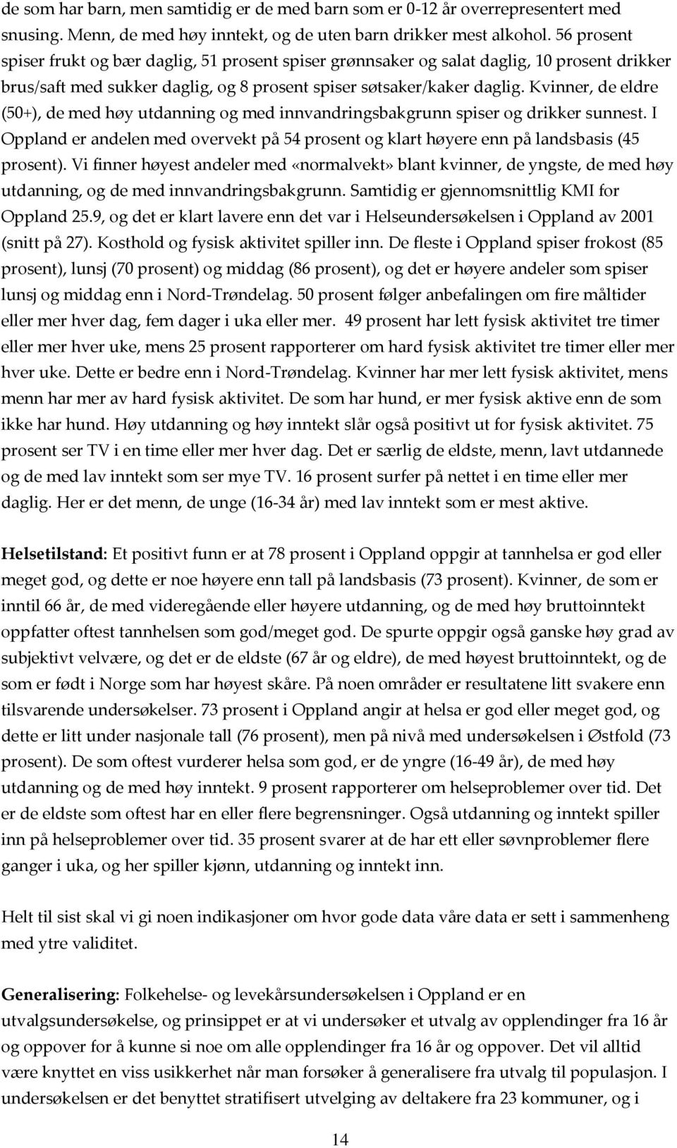 Kvinner, de eldre (50+), de med høy utdanning og med innvandringsbakgrunn spiser og drikker sunnest. I Oppland er andelen med overvekt på 54 prosent og klart høyere enn på landsbasis (45 prosent).