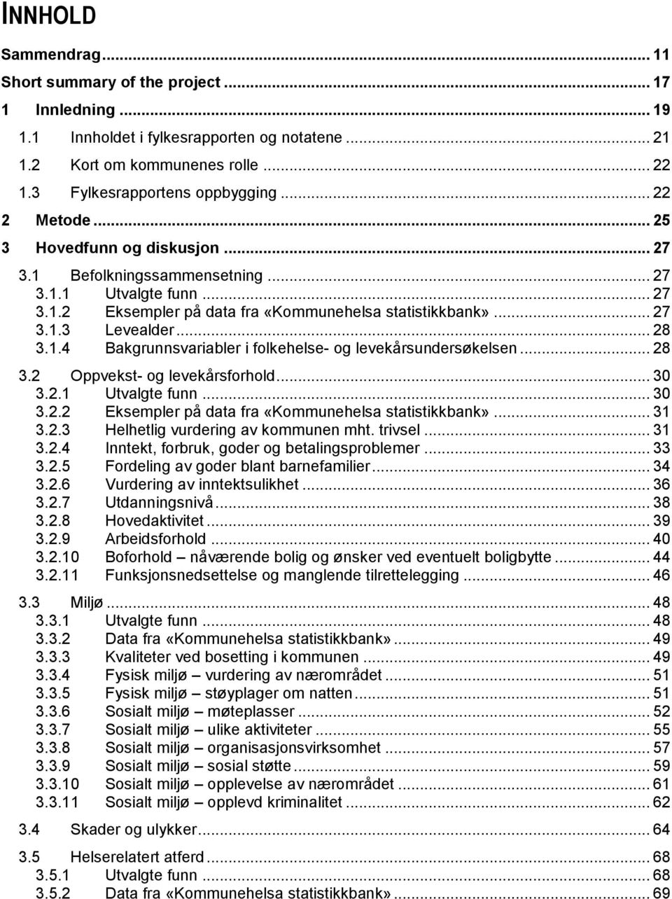 1.4 Bakgrunnsvariabler i folkehelse- og levekårsundersøkelsen... 28 3.2 Oppvekst- og levekårsforhold... 30 3.2.1 Utvalgte funn... 30 3.2.2 Eksempler på data fra «Kommunehelsa statistikkbank»... 31 3.