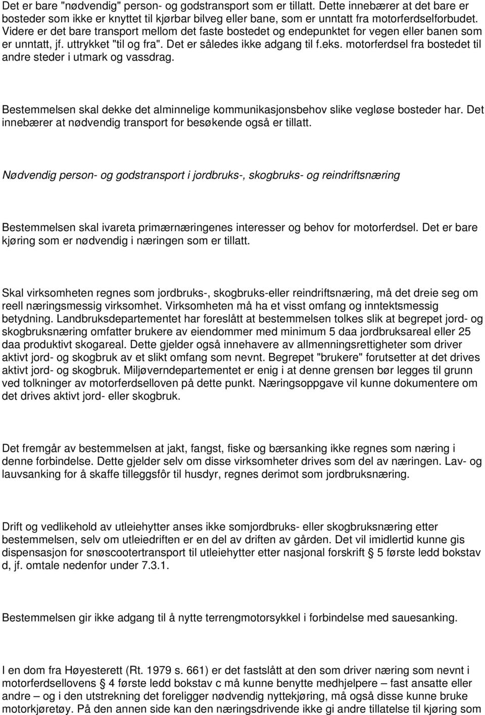 motorferdsel fra bostedet til andre steder i utmark og vassdrag. Bestemmelsen skal dekke det alminnelige kommunikasjonsbehov slike vegløse bosteder har.