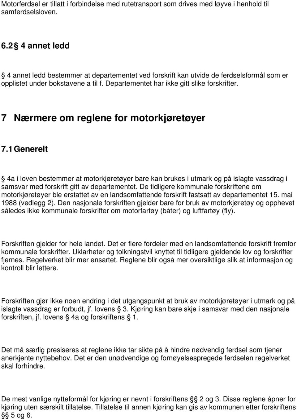 7 Nærmere om reglene for motorkjøretøyer 7.1 Generelt 4a i loven bestemmer at motorkjøretøyer bare kan brukes i utmark og på islagte vassdrag i samsvar med forskrift gitt av departementet.