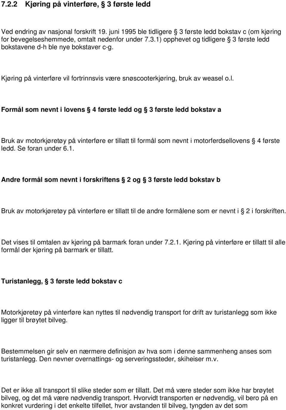 Se foran under 6.1. Andre formål som nevnt i forskriftens 2 og 3 første ledd bokstav b Bruk av motorkjøretøy på vinterføre er tillatt til de andre formålene som er nevnt i 2 i forskriften.