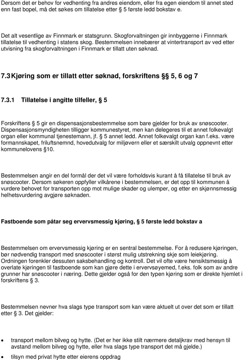 Bestemmelsen innebærer at vintertransport av ved etter utvisning fra skogforvaltningen i Finnmark er tillatt uten søknad. 7.3 