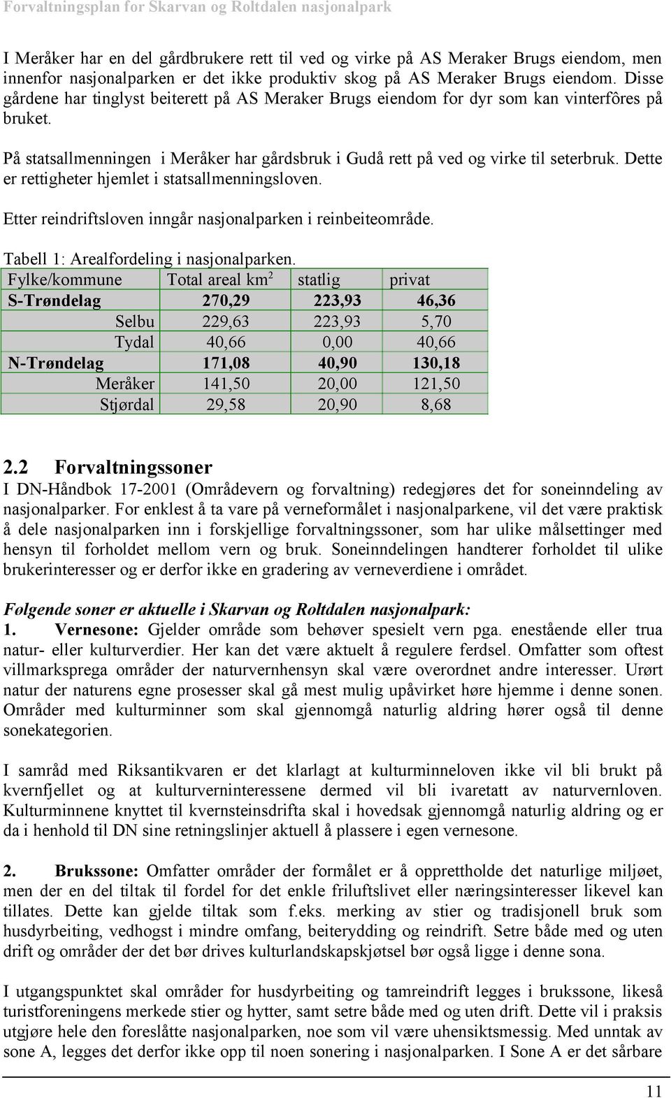 Dette er rettigheter hjemlet i statsallmenningsloven. Etter reindriftsloven inngår nasjonalparken i reinbeiteområde. Tabell 1: Arealfordeling i nasjonalparken.