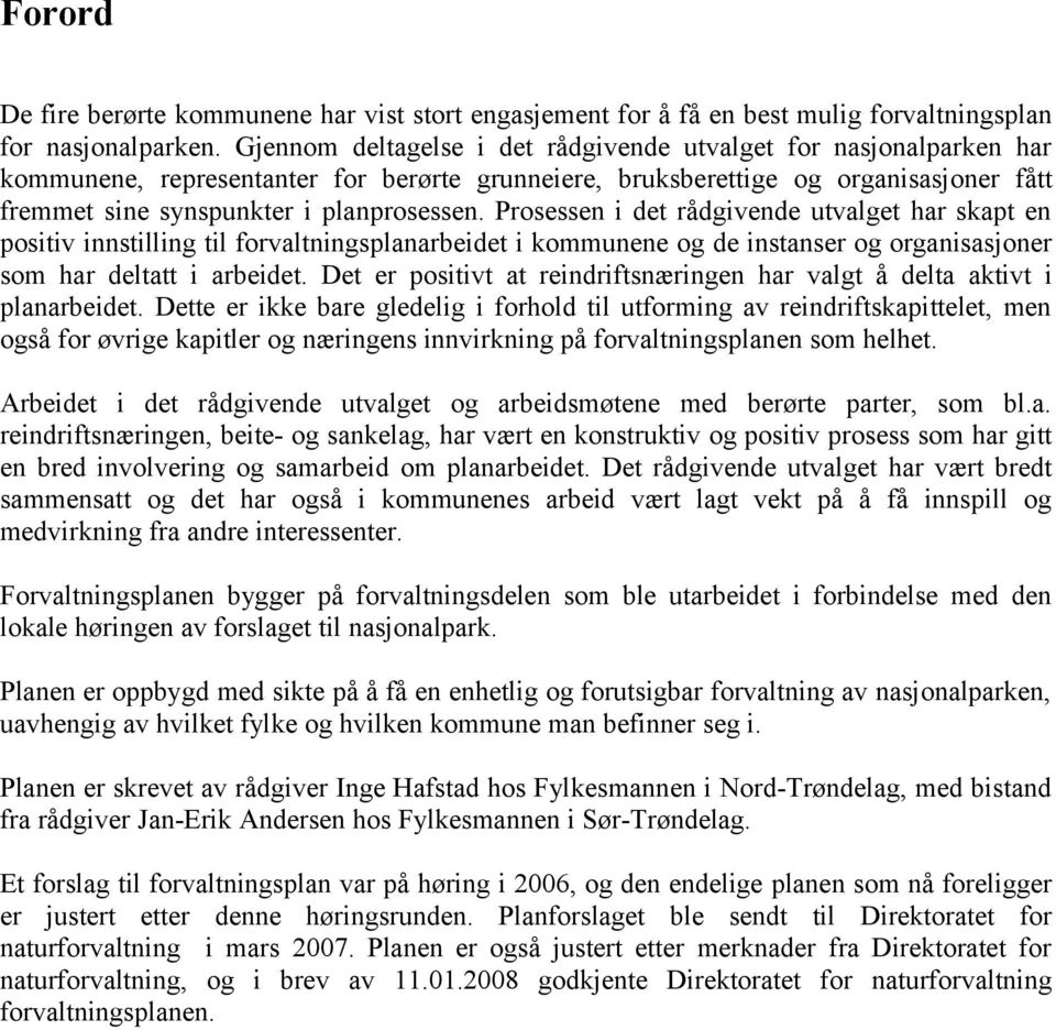 Prosessen i det rådgivende utvalget har skapt en positiv innstilling til forvaltningsplanarbeidet i kommunene og de instanser og organisasjoner som har deltatt i arbeidet.