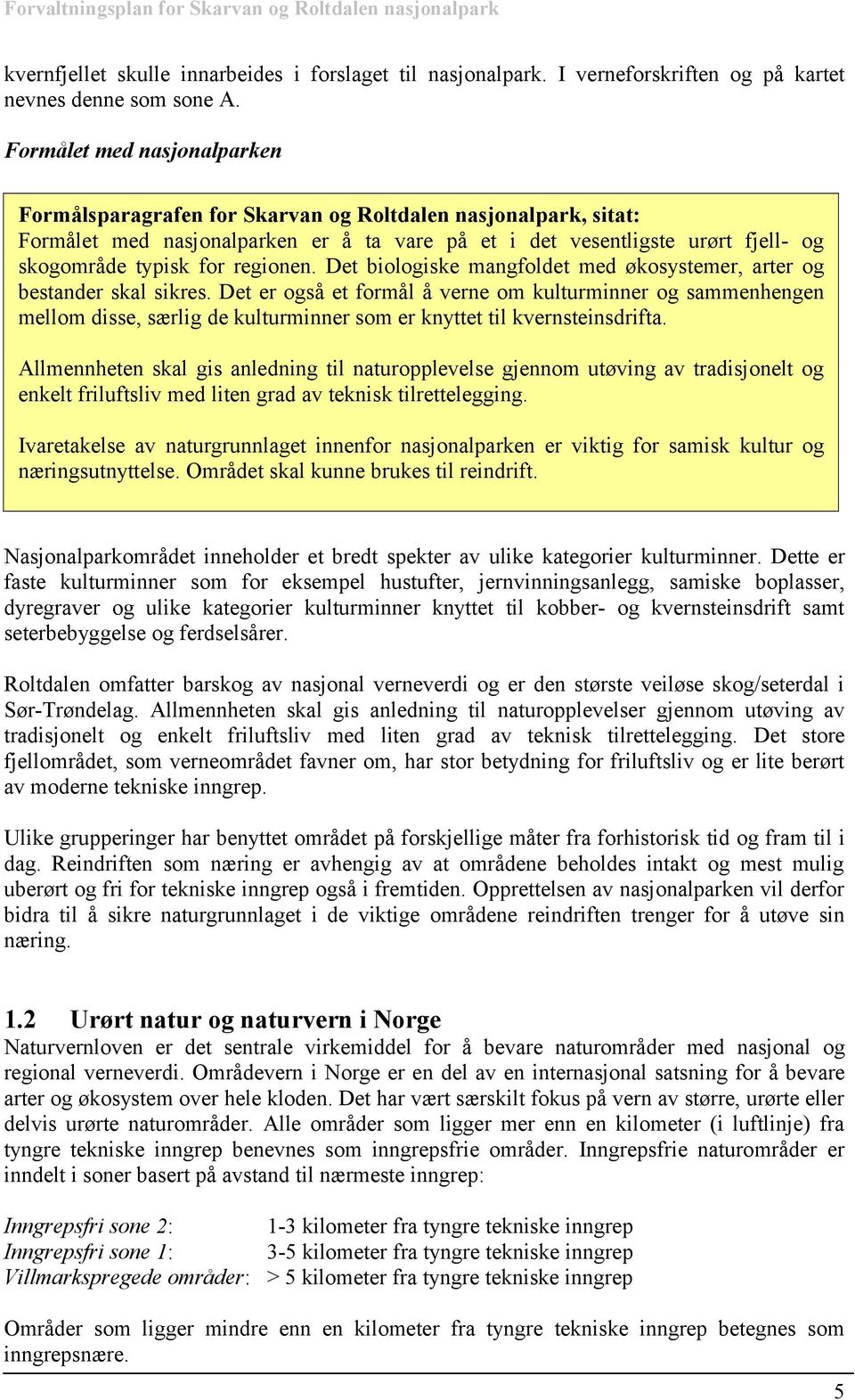 regionen. Det biologiske mangfoldet med økosystemer, arter og bestander skal sikres.