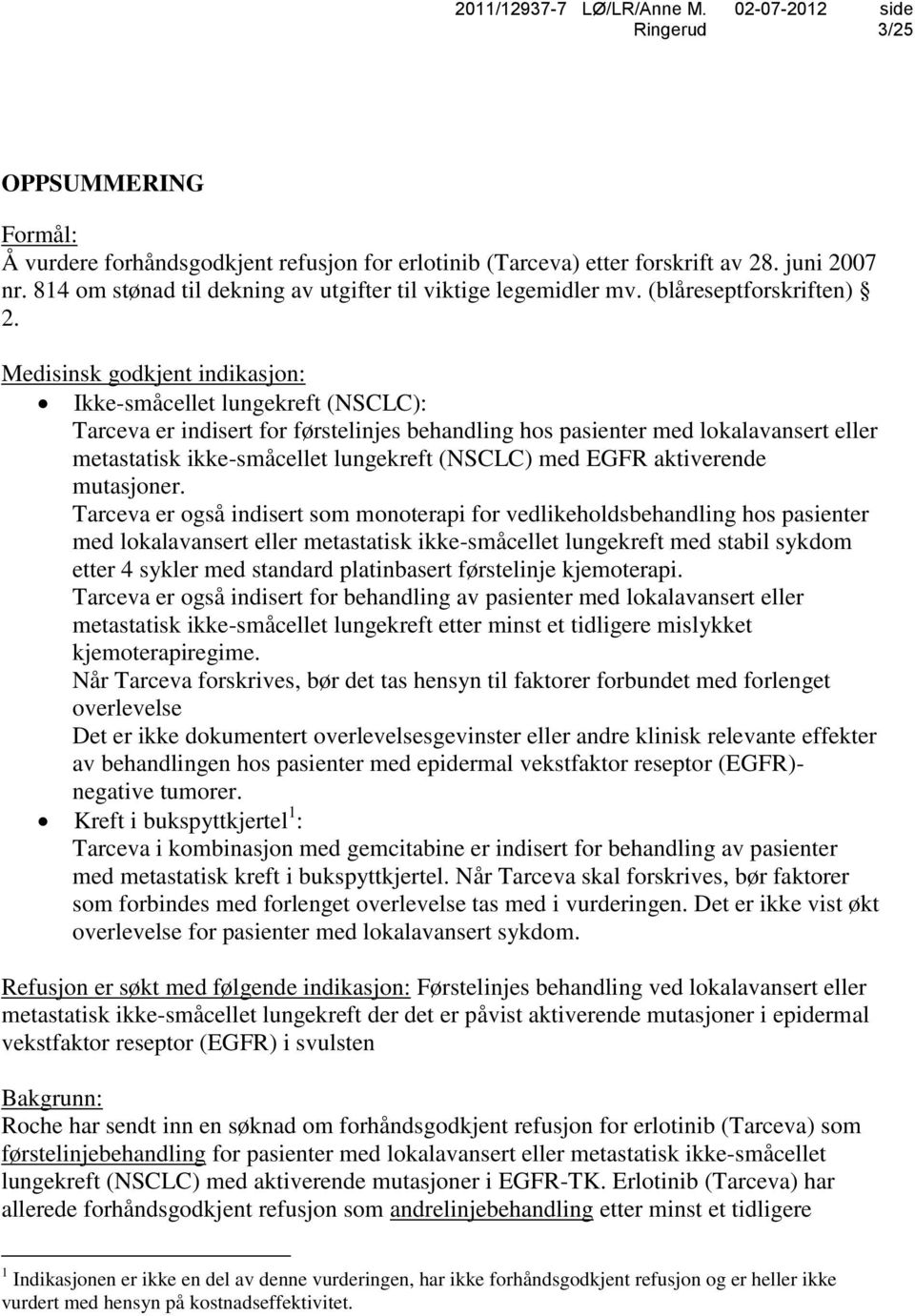 Medisinsk godkjent indikasjon: Ikke-småcellet lungekreft (NSCLC): Tarceva er indisert for førstelinjes behandling hos pasienter med lokalavansert eller metastatisk ikke-småcellet lungekreft (NSCLC)