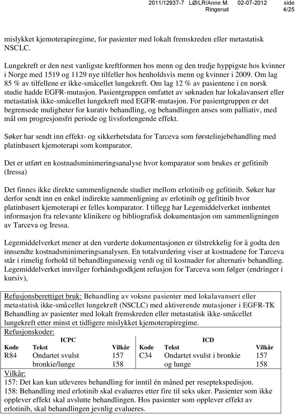 Om lag 85 % av tilfellene er ikke-småcellet lungekreft. Om lag 12 % av pasientene i en norsk studie hadde EGFR-mutasjon.