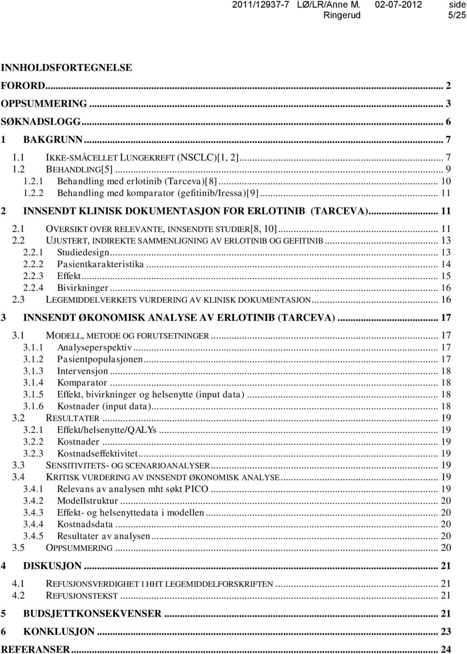 .. 13 2.2.1 Studiedesign... 13 2.2.2 Pasientkarakteristika... 14 2.2.3 Effekt... 15 2.2.4 Bivirkninger... 16 2.3 LEGEMIDDELVERKETS VURDERING AV KLINISK DOKUMENTASJON.