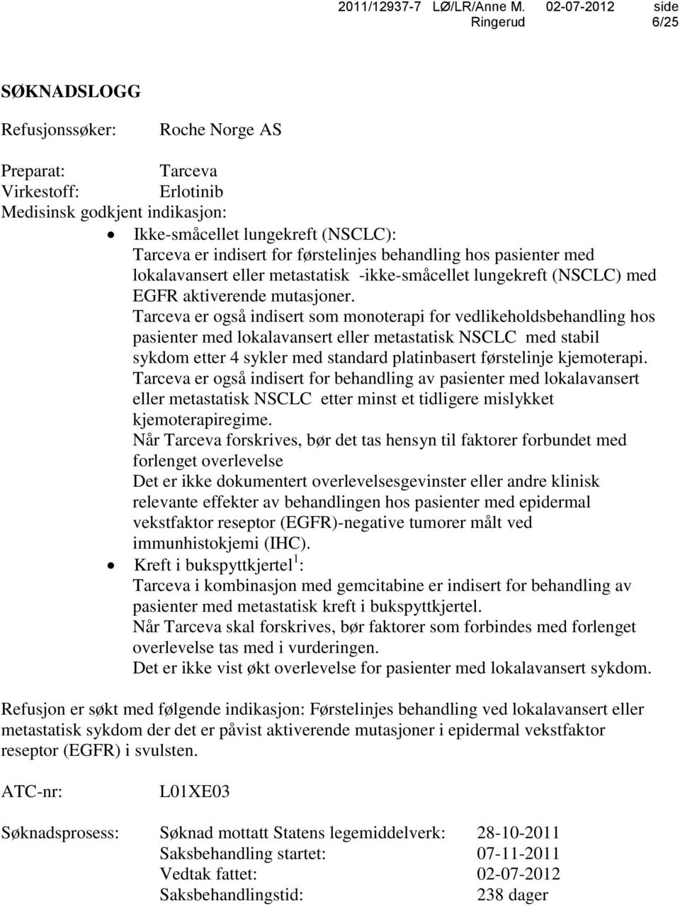 Tarceva er også indisert som monoterapi for vedlikeholdsbehandling hos pasienter med lokalavansert eller metastatisk NSCLC med stabil sykdom etter 4 sykler med standard platinbasert førstelinje